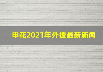 申花2021年外援最新新闻