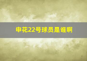 申花22号球员是谁啊