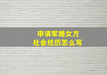 申请军婚女方社会经历怎么写