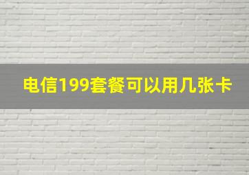 电信199套餐可以用几张卡