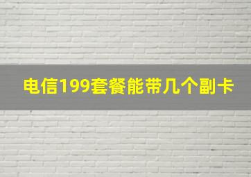 电信199套餐能带几个副卡