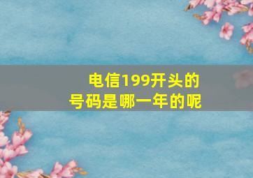 电信199开头的号码是哪一年的呢