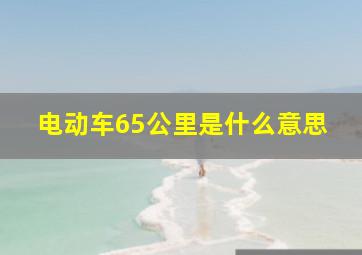 电动车65公里是什么意思