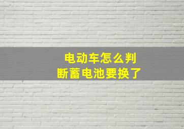 电动车怎么判断蓄电池要换了