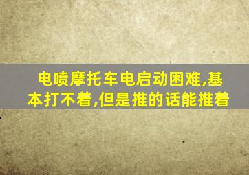 电喷摩托车电启动困难,基本打不着,但是推的话能推着