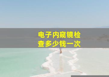 电子内窥镜检查多少钱一次