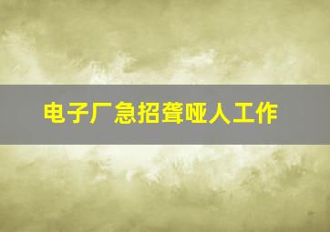 电子厂急招聋哑人工作