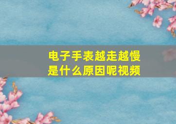 电子手表越走越慢是什么原因呢视频