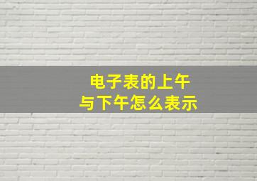 电子表的上午与下午怎么表示