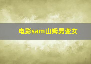 电影sam山姆男变女