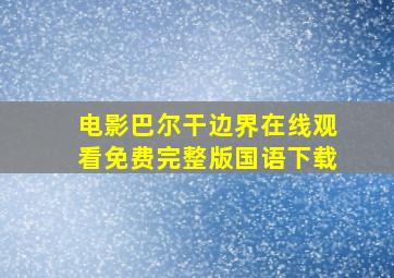 电影巴尔干边界在线观看免费完整版国语下载