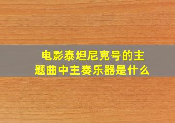 电影泰坦尼克号的主题曲中主奏乐器是什么