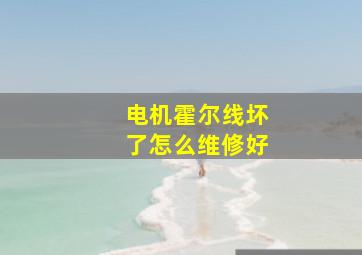 电机霍尔线坏了怎么维修好