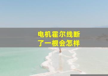 电机霍尔线断了一根会怎样