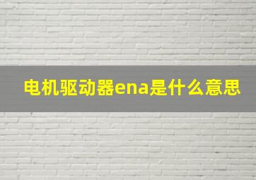 电机驱动器ena是什么意思