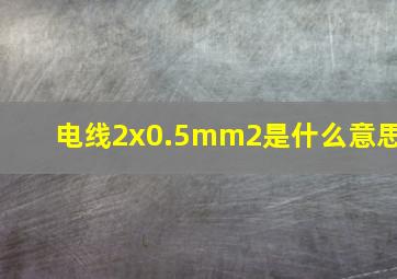 电线2x0.5mm2是什么意思