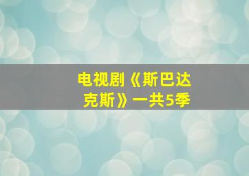 电视剧《斯巴达克斯》一共5季