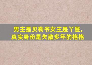 男主是贝勒爷女主是丫鬟,真实身份是失散多年的格格