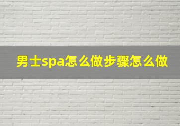 男士spa怎么做步骤怎么做