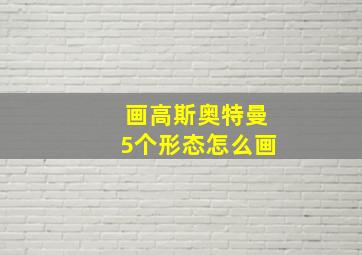 画高斯奥特曼5个形态怎么画