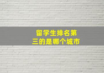 留学生排名第三的是哪个城市