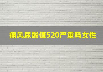 痛风尿酸值520严重吗女性