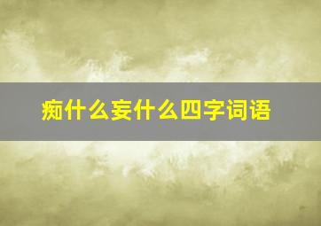 痴什么妄什么四字词语