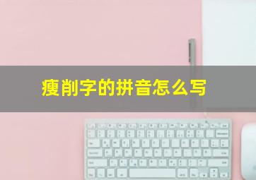 瘦削字的拼音怎么写