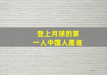 登上月球的第一人中国人是谁