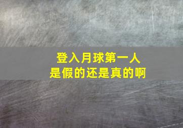 登入月球第一人是假的还是真的啊