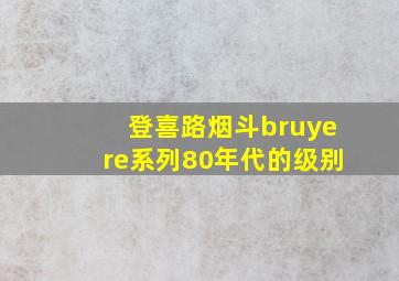 登喜路烟斗bruyere系列80年代的级别