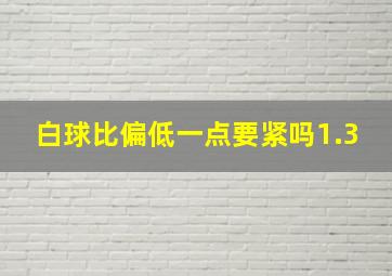 白球比偏低一点要紧吗1.3