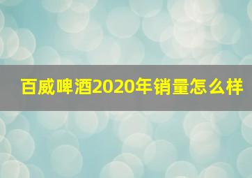 百威啤酒2020年销量怎么样