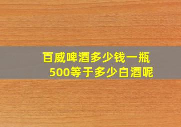 百威啤酒多少钱一瓶500等于多少白酒呢