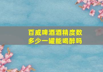 百威啤酒酒精度数多少一罐能喝醉吗