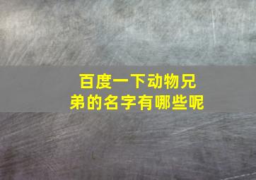 百度一下动物兄弟的名字有哪些呢