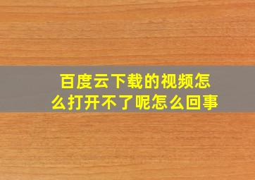 百度云下载的视频怎么打开不了呢怎么回事