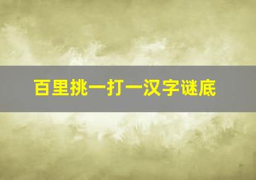 百里挑一打一汉字谜底