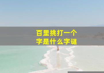 百里挑打一个字是什么字谜