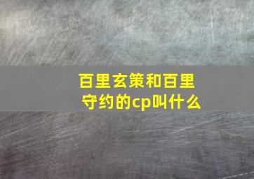 百里玄策和百里守约的cp叫什么