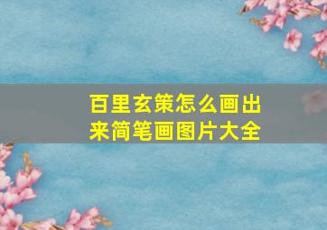 百里玄策怎么画出来简笔画图片大全