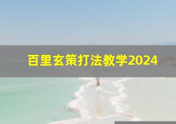 百里玄策打法教学2024