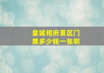 皇城相府景区门票多少钱一张啊