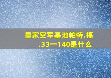 皇家空军基地帕特.福.33一140是什么