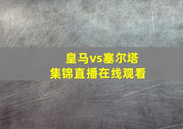 皇马vs塞尔塔集锦直播在线观看