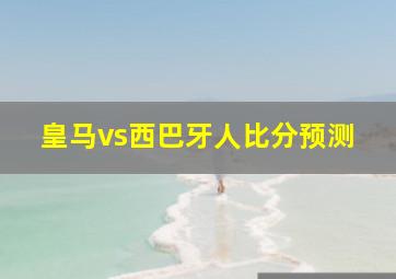 皇马vs西巴牙人比分预测