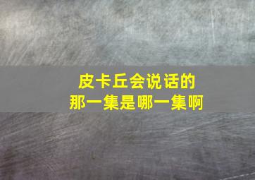 皮卡丘会说话的那一集是哪一集啊