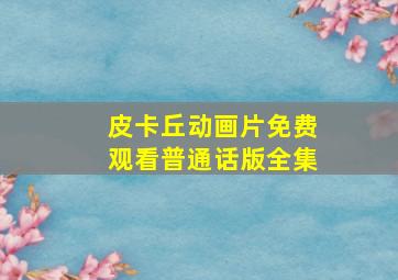 皮卡丘动画片免费观看普通话版全集