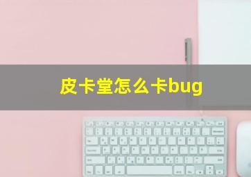 皮卡堂怎么卡bug