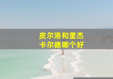 皮尔洛和里杰卡尔德哪个好